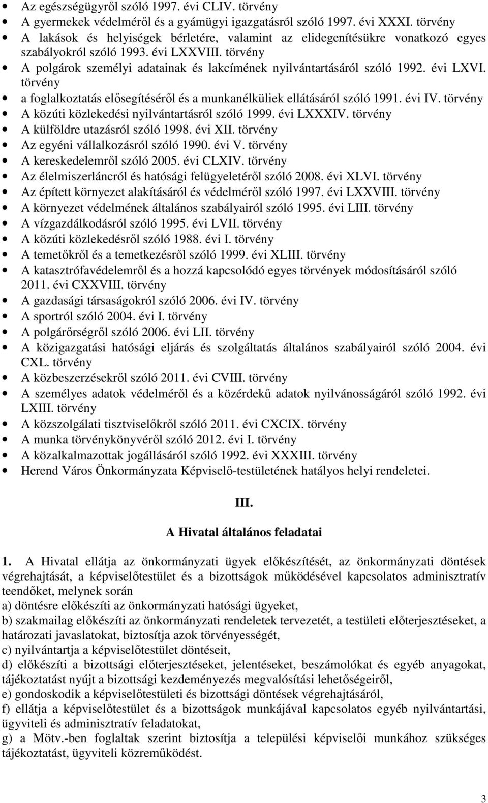 törvény A polgárok személyi adatainak és lakcímének nyilvántartásáról szóló 1992. évi LXVI. törvény a foglalkoztatás elősegítéséről és a munkanélküliek ellátásáról szóló 1991. évi IV.