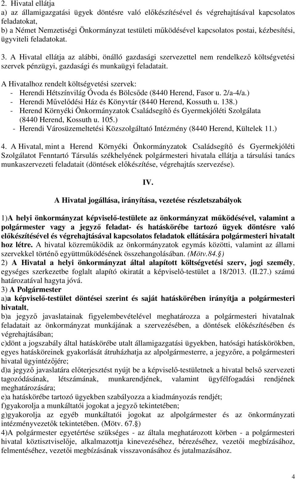 A Hivatalhoz rendelt költségvetési szervek: - Herendi Hétszínvilág Óvoda és Bölcsőde (8440 Herend, Fasor u. 2/a-4/a.) - Herendi Művelődési Ház és Könyvtár (8440 Herend, Kossuth u. 138.