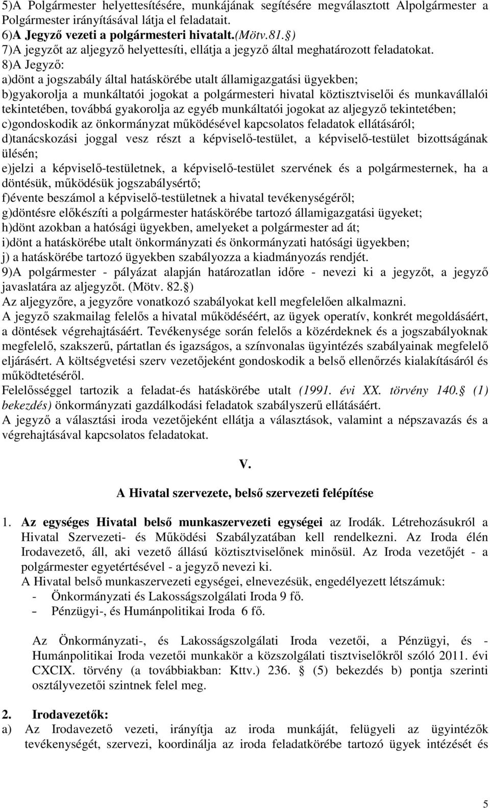 8)A Jegyző: a)dönt a jogszabály által hatáskörébe utalt államigazgatási ügyekben; b)gyakorolja a munkáltatói jogokat a polgármesteri hivatal köztisztviselői és munkavállalói tekintetében, továbbá