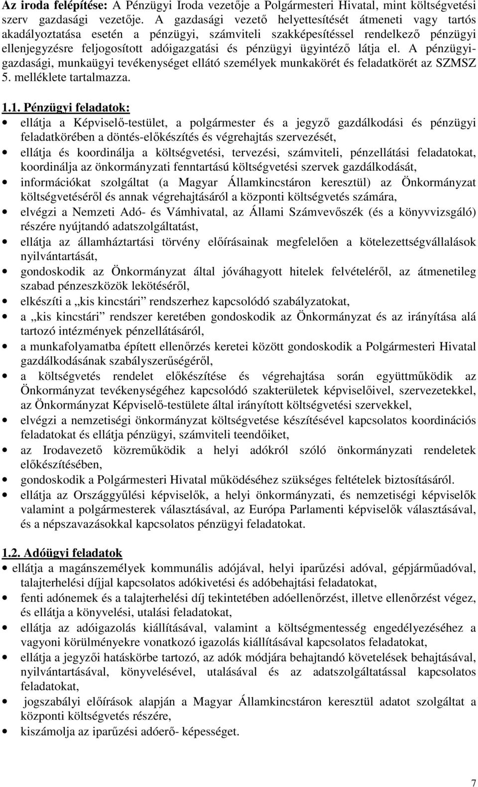 ügyintéző látja el. A pénzügyigazdasági, munkaügyi tevékenységet ellátó személyek munkakörét és feladatkörét az SZMSZ 5. melléklete tartalmazza. 1.