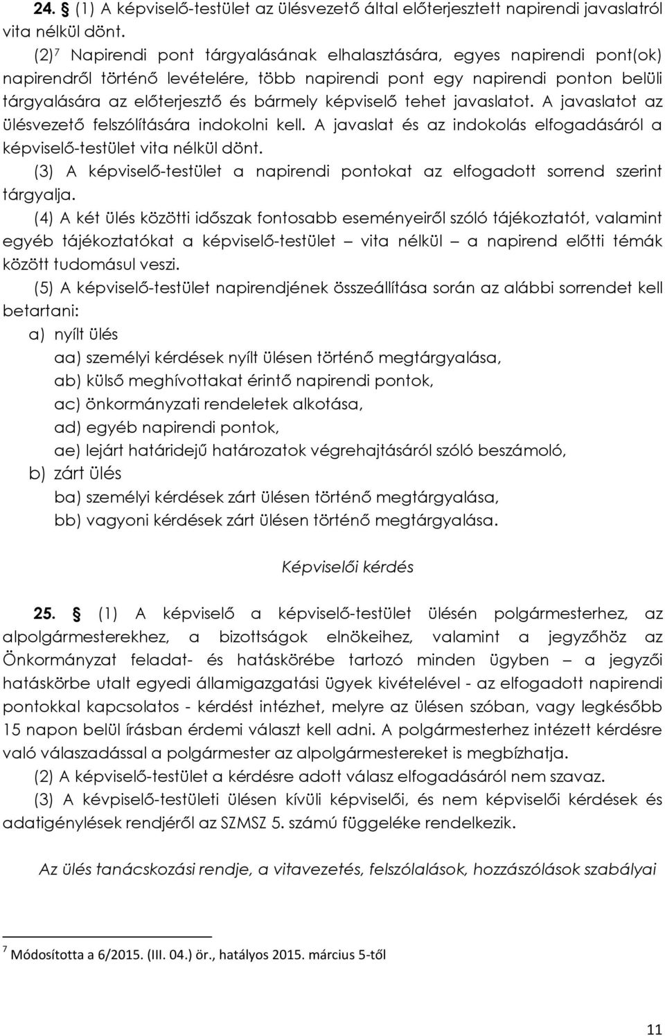 képviselő tehet javaslatot. A javaslatot az ülésvezető felszólítására indokolni kell. A javaslat és az indokolás elfogadásáról a képviselő-testület vita nélkül dönt.