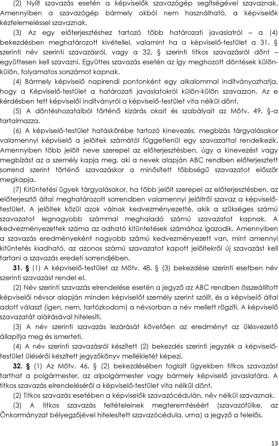 szerinti titkos szavazásról dönt együttesen kell szavazni. Együttes szavazás esetén az így meghozott döntések különkülön, folyamatos sorszámot kapnak.