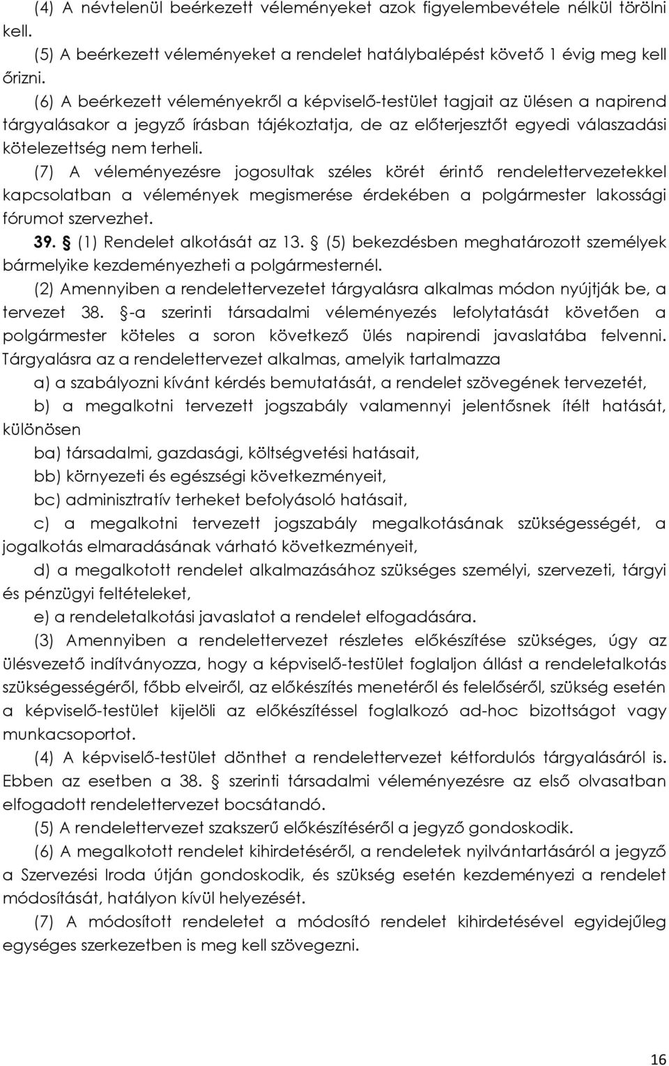 (7) A véleményezésre jogosultak széles körét érintő rendelettervezetekkel kapcsolatban a vélemények megismerése érdekében a polgármester lakossági fórumot szervezhet. 39. (1) Rendelet alkotását az 13.