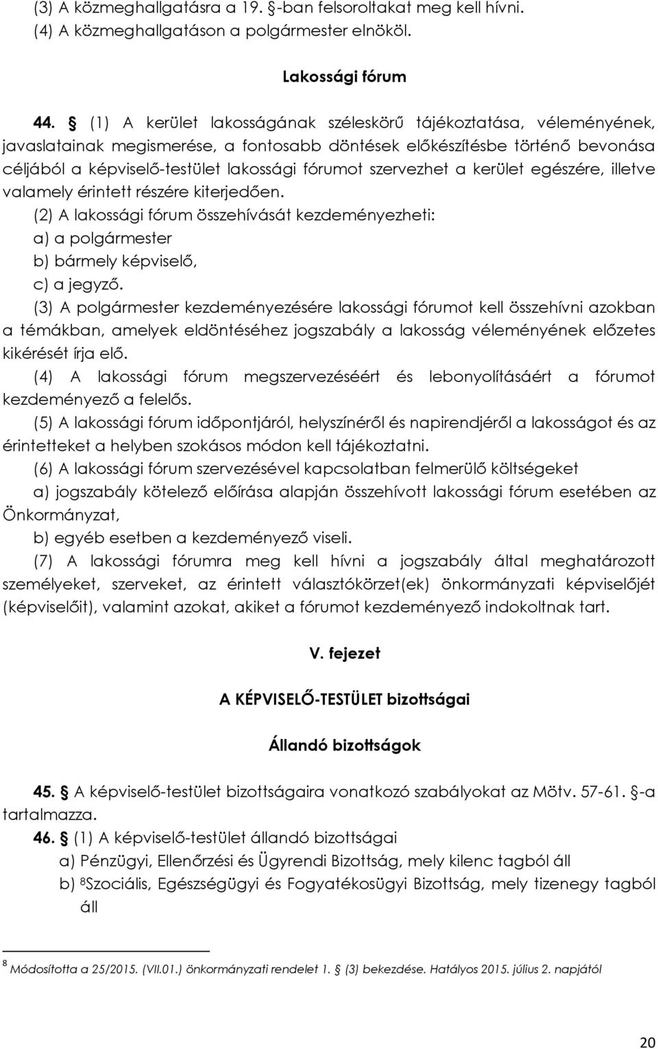 szervezhet a kerület egészére, illetve valamely érintett részére kiterjedően. (2) A lakossági fórum összehívását kezdeményezheti: a) a polgármester b) bármely képviselő, c) a jegyző.