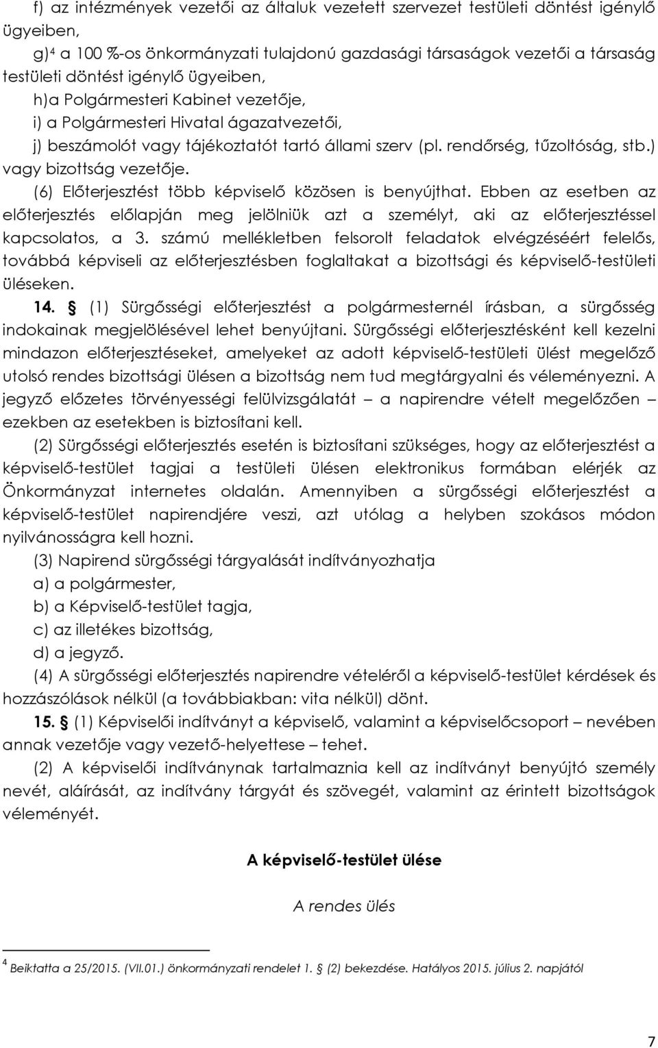 (6) Előterjesztést több képviselő közösen is benyújthat. Ebben az esetben az előterjesztés előlapján meg jelölniük azt a személyt, aki az előterjesztéssel kapcsolatos, a 3.