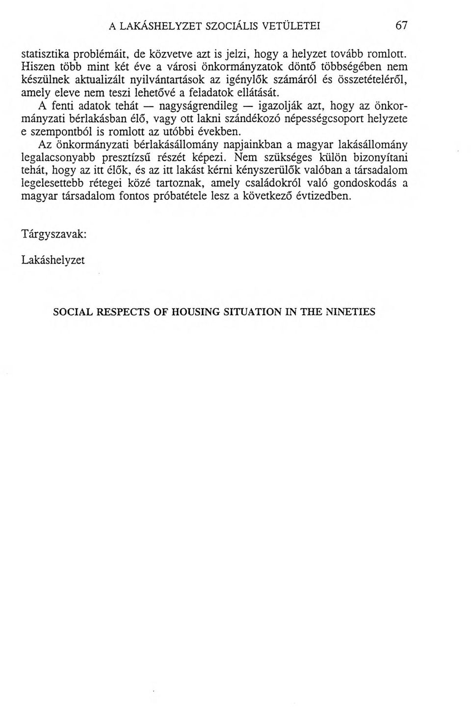 ellátását. A fenti adatok tehát nagyságrendileg igazolják azt, hogy az önkormányzati bérlakásban élő, vagy ott lakni szándékozó népességcsoport helyzete e szempontból is romlott az utóbbi években.