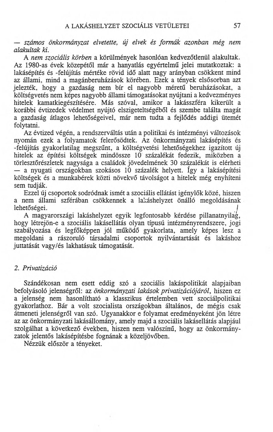 Ezek a tények elsősorban azt jelezték, hogy a gazdaság nem bír el nagyobb méretű beruházásokat, a költségvetés nem képes nagyobb állami támogatásokat nyújtani a kedvezményes hitelek