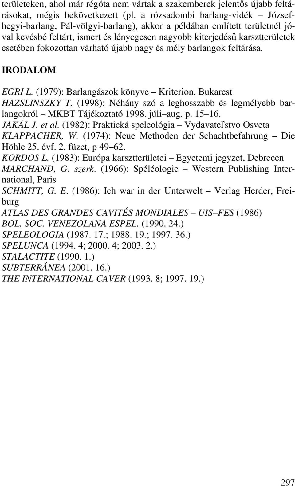 fokozottan várható újabb nagy és mély barlangok feltárása. IRODALOM EGRI L. (1979): Barlangászok könyve Kriterion, Bukarest HAZSLINSZKY T.