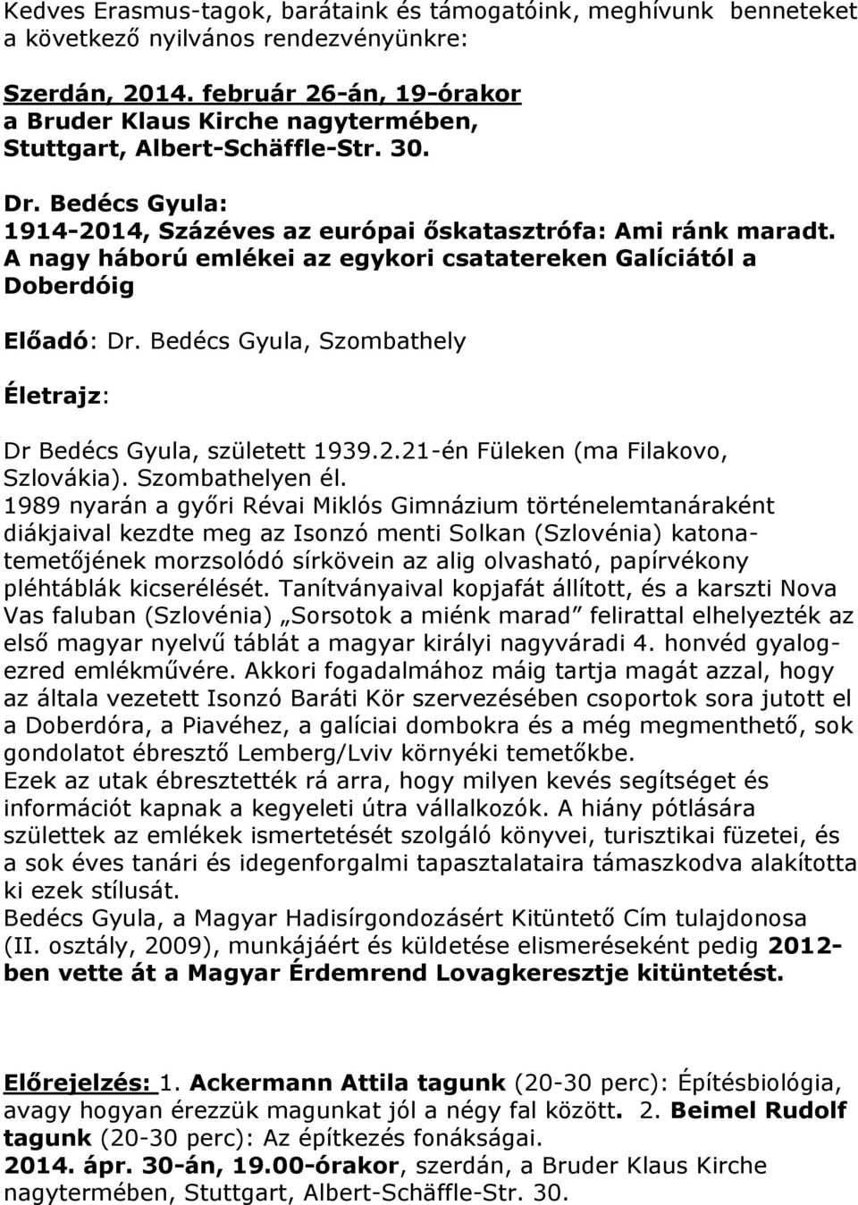 A nagy háború emlékei az egykori csatatereken Galíciától a Doberdóig Előadó: Dr. Bedécs Gyula, Szombathely Életrajz: Dr Bedécs Gyula, született 1939.2.21-én Füleken (ma Filakovo, Szlovákia).