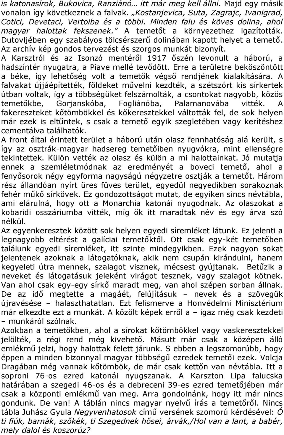 Az archív kép gondos tervezést és szorgos munkát bizonyít. A Karsztról és az Isonzó mentéről 1917 őszén levonult a háború, a hadszíntér nyugatra, a Piave mellé tevődött.