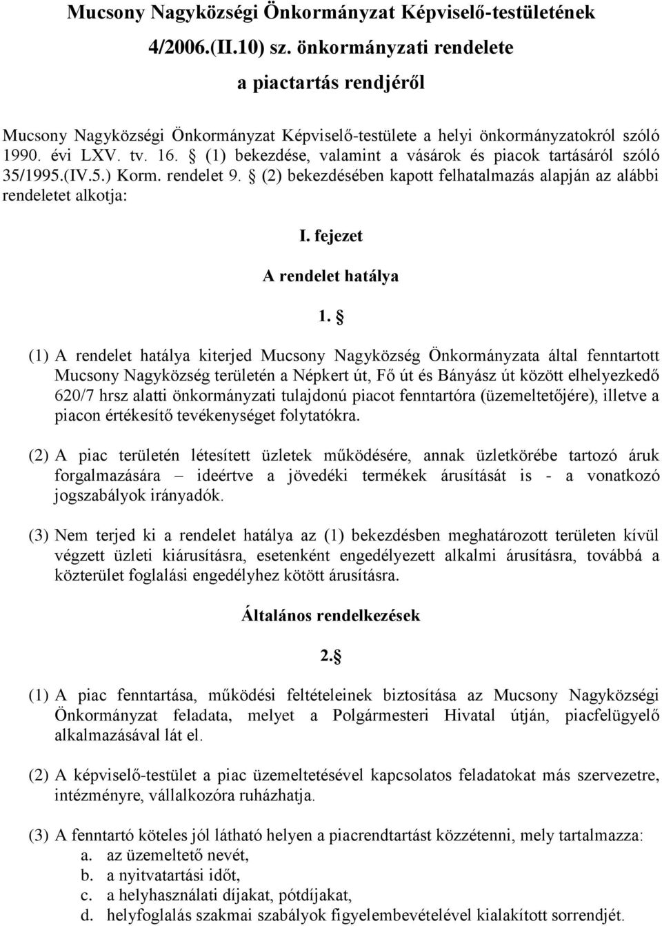 (1) bekezdése, valamint a vásárok és piacok tartásáról szóló 35/1995.(IV.5.) Korm. rendelet 9. (2) bekezdésében kapott felhatalmazás alapján az alábbi rendeletet alkotja: I.