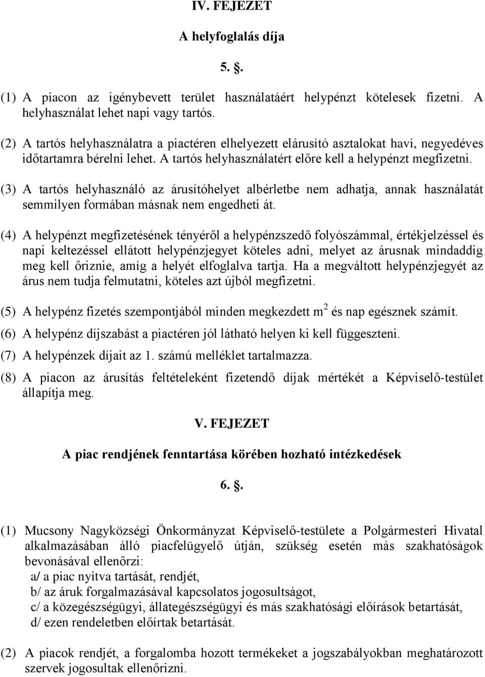 (3) A tartós helyhasználó az árusítóhelyet albérletbe nem adhatja, annak használatát semmilyen formában másnak nem engedheti át.