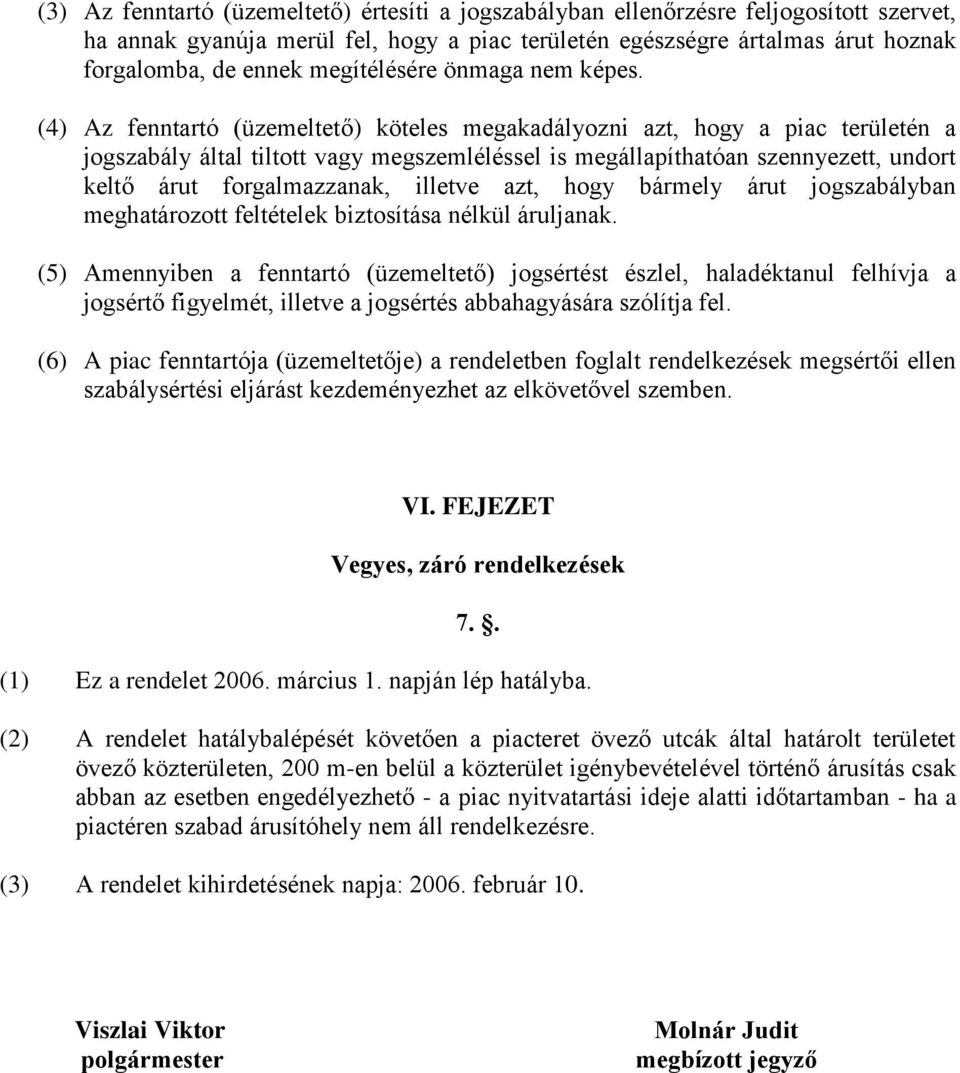 (4) Az fenntartó (üzemeltető) köteles megakadályozni azt, hogy a piac területén a jogszabály által tiltott vagy megszemléléssel is megállapíthatóan szennyezett, undort keltő árut forgalmazzanak,