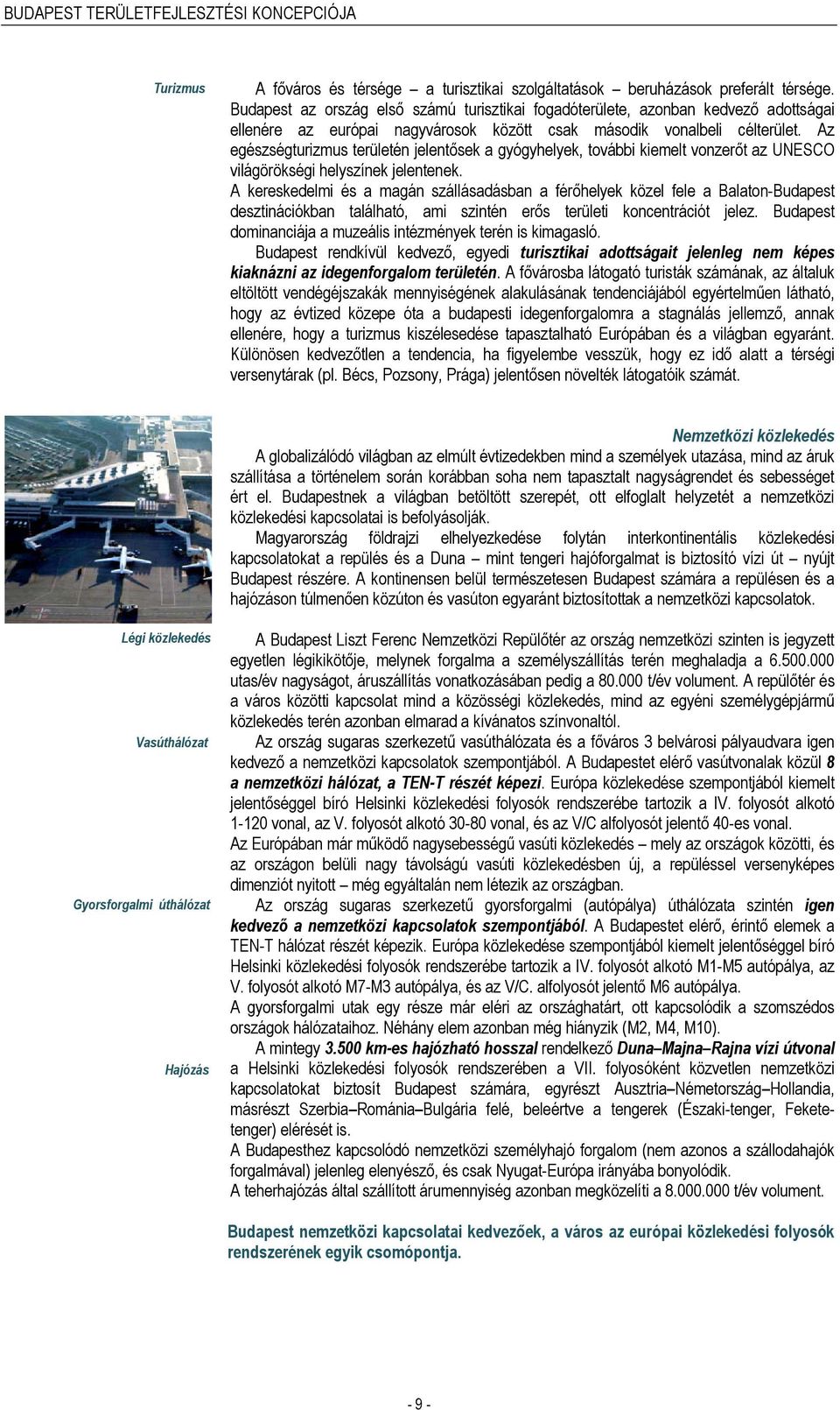 Az egészségturizmus területén jelentősek a gyógyhelyek, további kiemelt vonzerőt az UNESCO világörökségi helyszínek jelentenek.