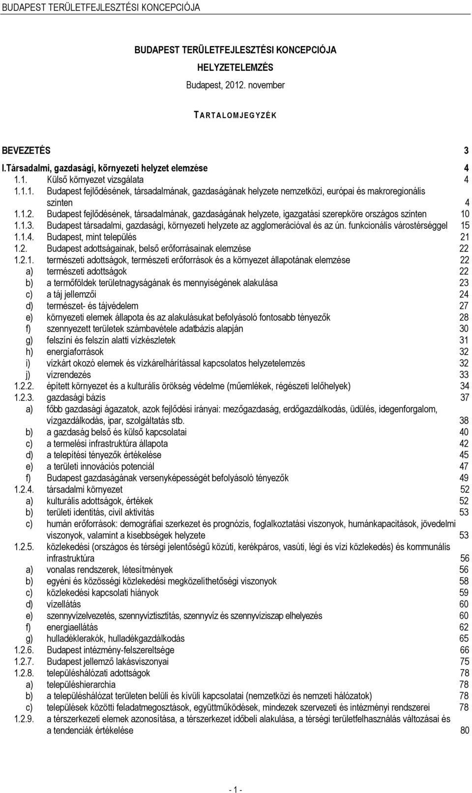 Budapest fejlődésének, társadalmának, gazdaságának helyzete, igazgatási szerepköre országos szinten 10 1.1.3. Budapest társadalmi, gazdasági, környezeti helyzete az agglomerációval és az ún.