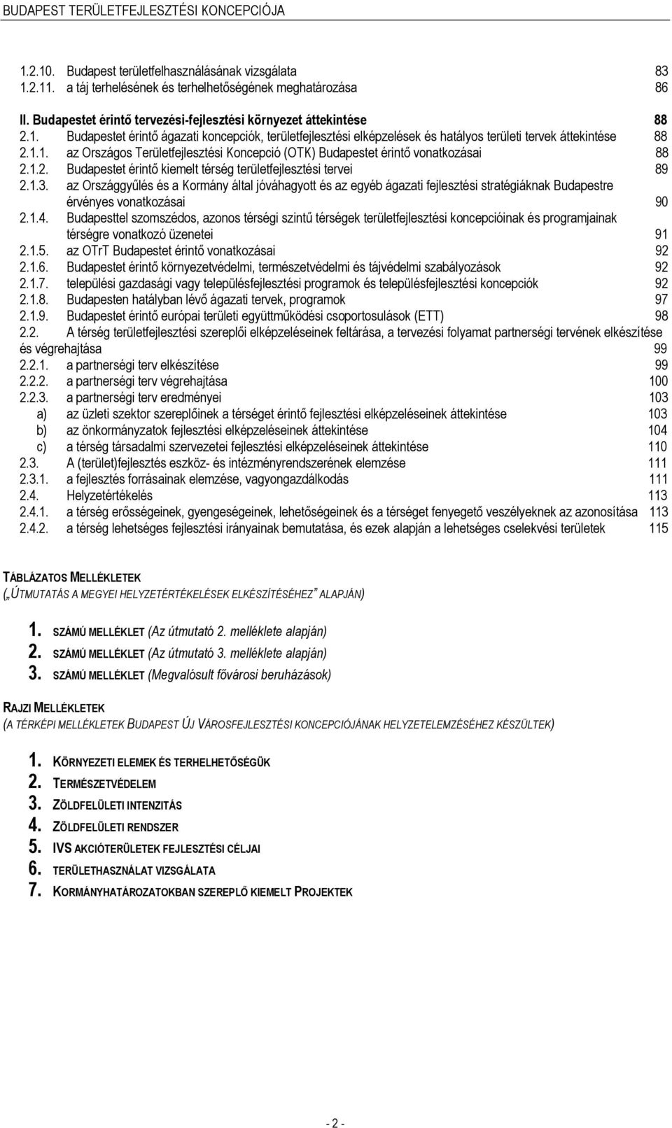 az Országgyűlés és a Kormány által jóváhagyott és az egyéb ágazati fejlesztési stratégiáknak Budapestre érvényes vonatkozásai 90 2.1.4.