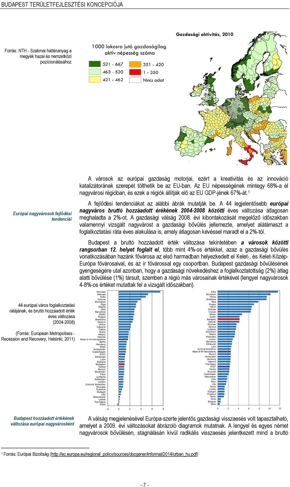 1 A fejlődési tendenciákat az alábbi ábrák mutatják be. A 44 legjelentősebb európai nagyváros bruttó hozzáadott érékének 2004-2008 közötti éves változása átlagosan meghaladta a 2%-ot.