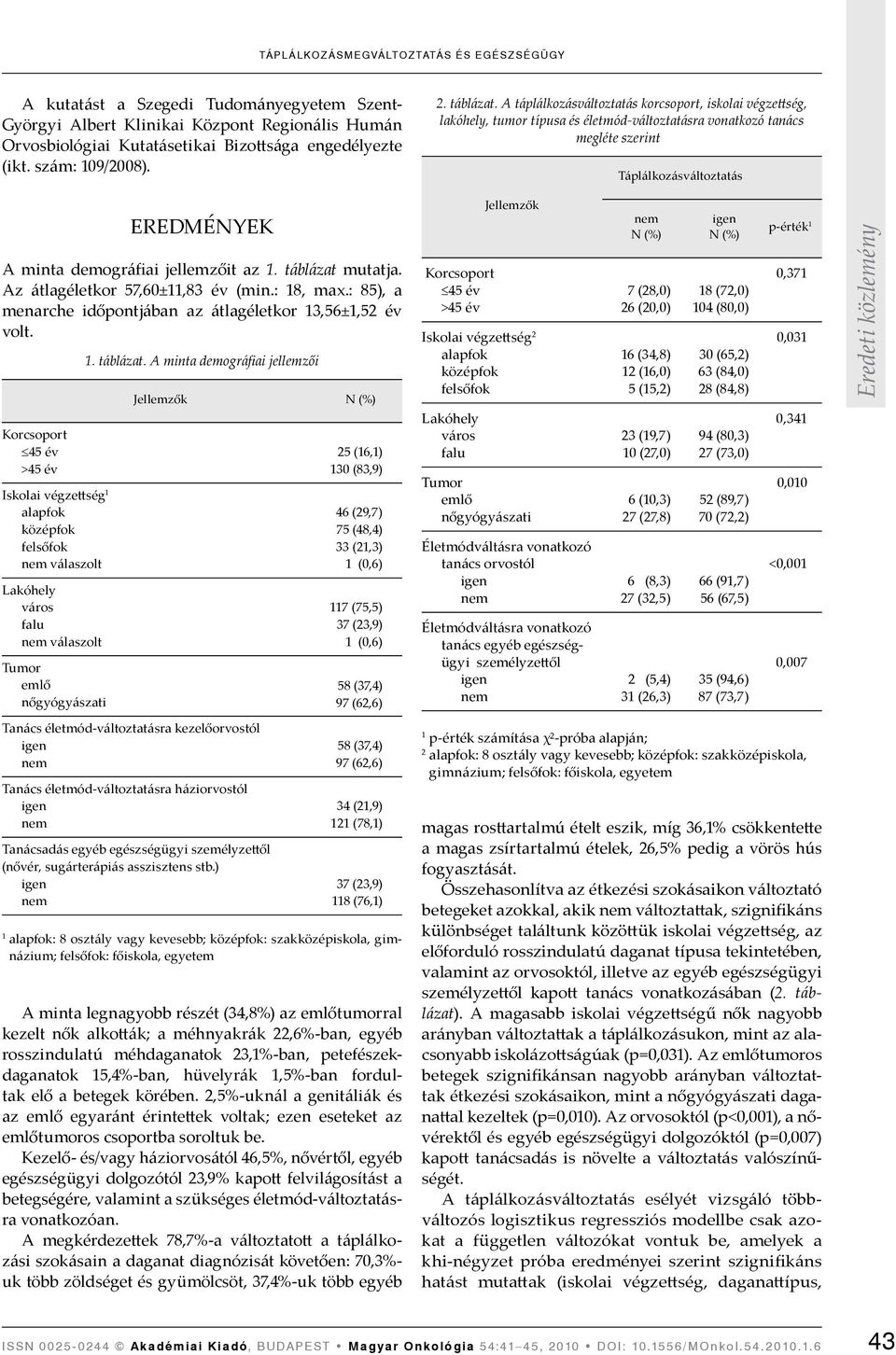 A táplálkozásváltoztatás korcsoport, iskolai végzettség, lakóhely, tumor típusa és életmód-változtatásra vonatkozó tanács megléte szerint Táplálkozásváltoztatás EREDMÉNYEK A minta demográfiai