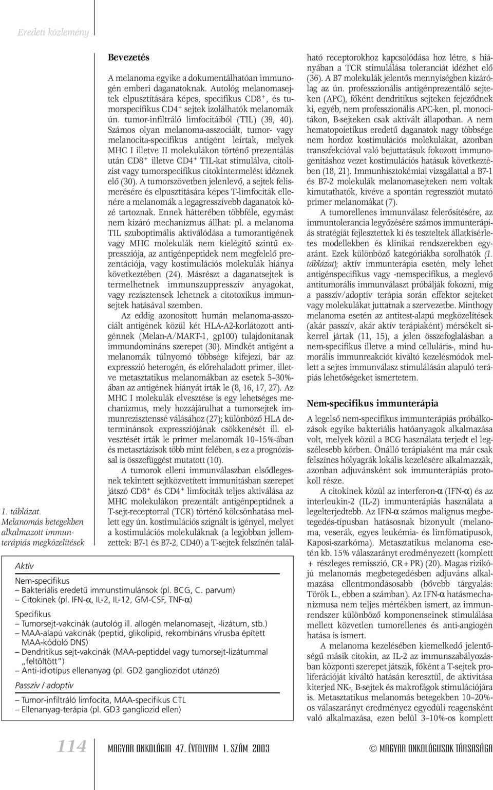 ) MAA-alapú vakcinák (peptid, glikolipid, rekombináns vírusba épített MAA-kódoló DNS) Dendritikus sejt-vakcinák (MAA-peptiddel vagy tumorsejt-lizátummal feltöltött ) Anti-idiotípus ellenanyag (pl.
