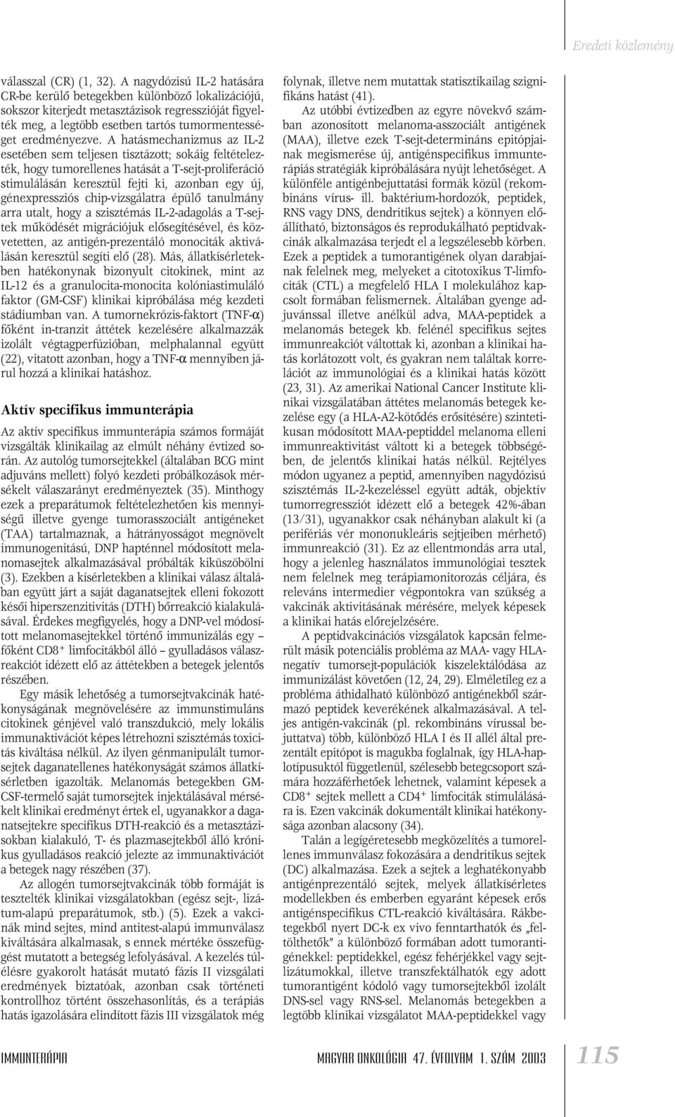 A hatásmechanizmus az IL-2 esetében sem teljesen tisztázott; sokáig feltételezték, hogy tumorellenes hatását a T-sejt-proliferáció stimulálásán keresztül fejti ki, azonban egy új, génexpressziós