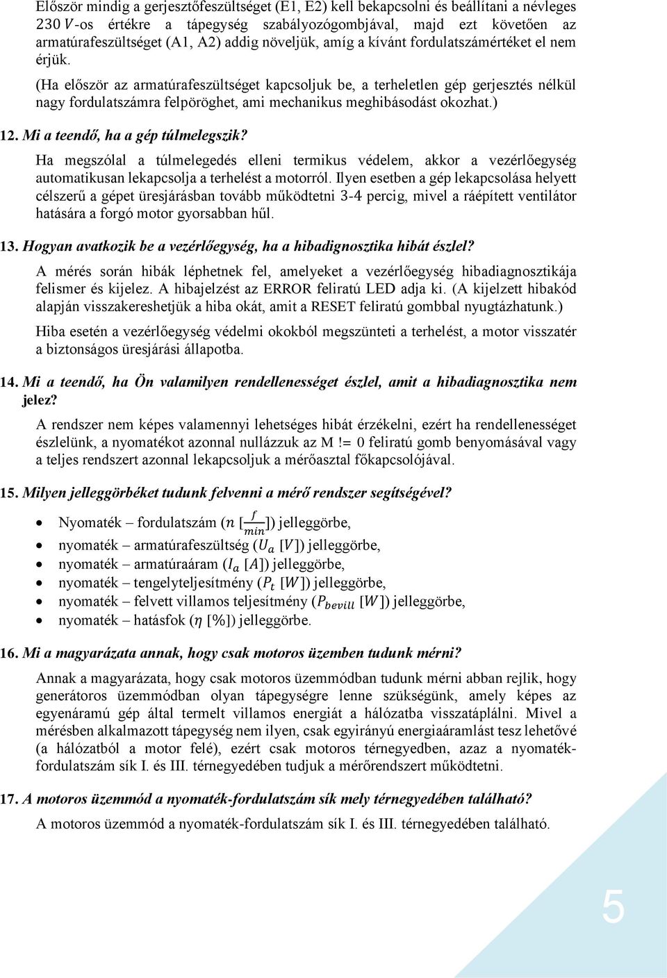 (Ha először az armatúrafeszültséget kapcsoljuk be, a terheletlen gép gerjesztés nélkül nagy fordulatszámra felpöröghet, ami mechanikus meghibásodást okozhat.) 12. Mi a teendő, ha a gép túlmelegszik?