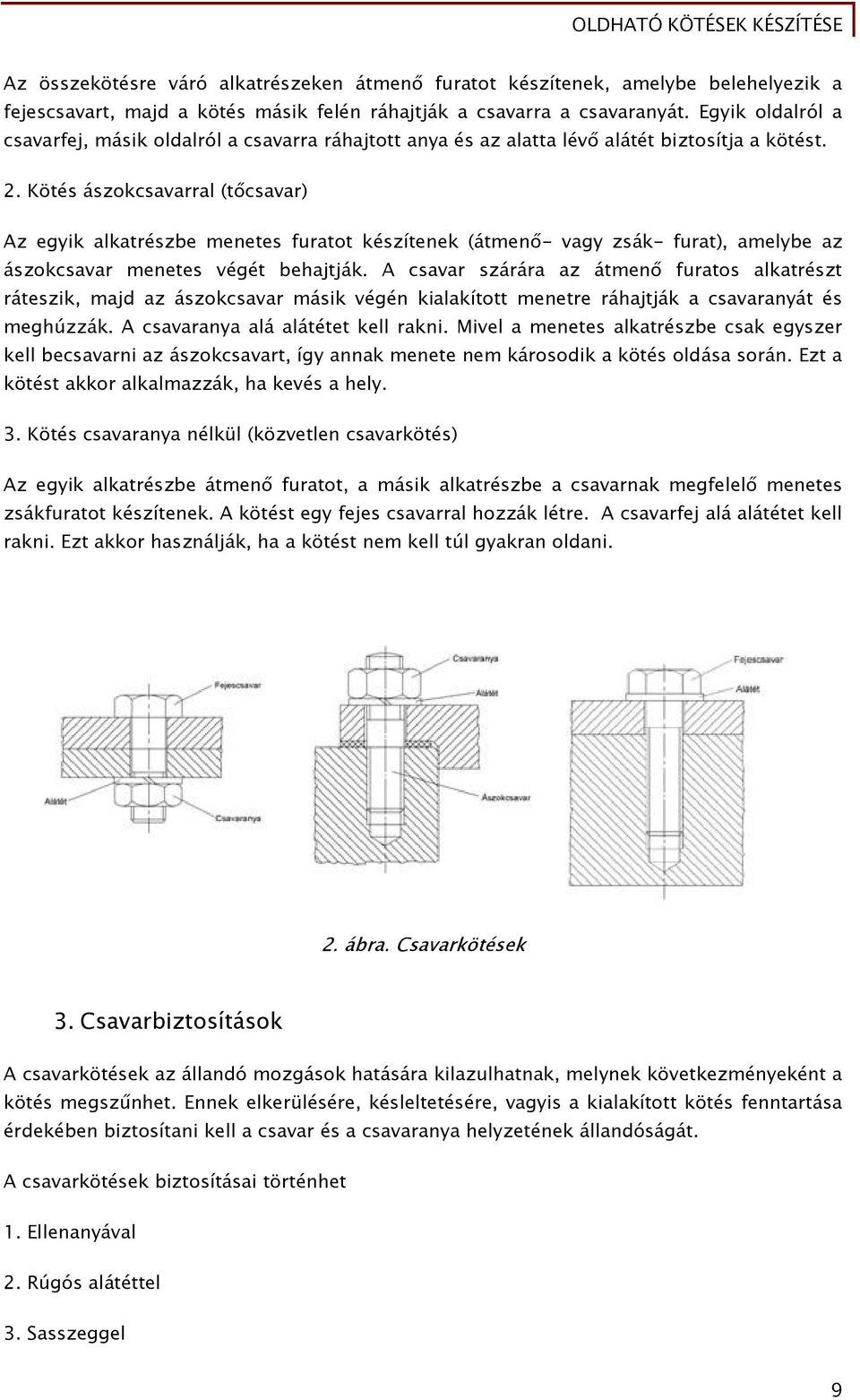 Kötés ászokcsavarral (tőcsavar) Az egyik alkatrészbe menetes furatot készítenek (átmenő- vagy zsák- furat), amelybe az ászokcsavar menetes végét behajtják.