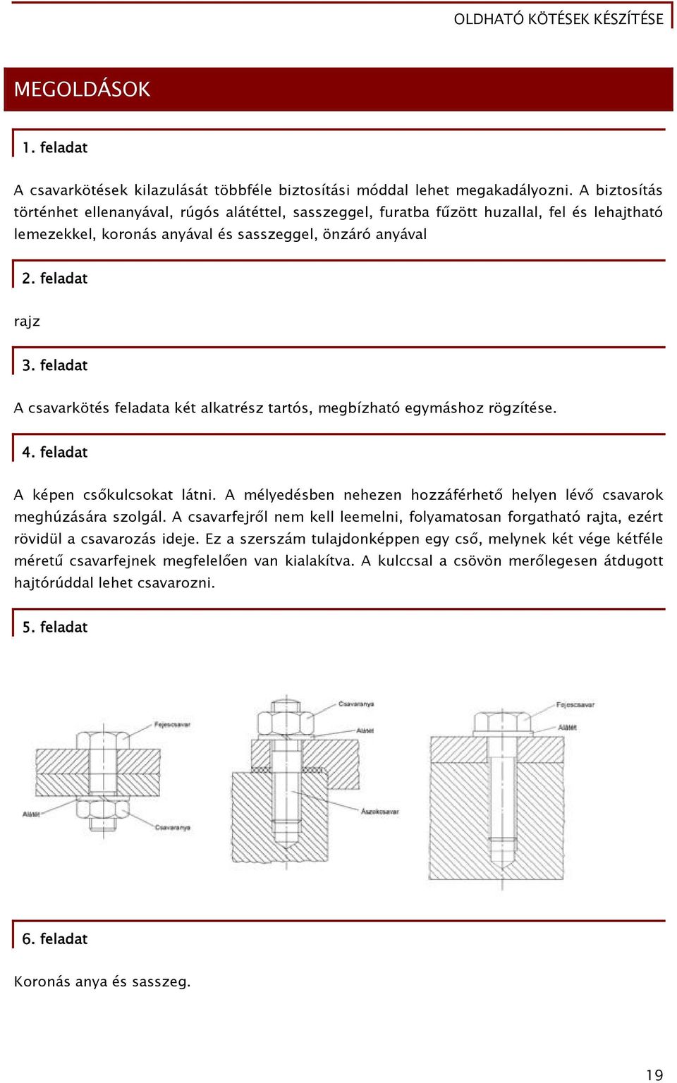 feladat A csavarkötés feladata két alkatrész tartós, megbízható egymáshoz rögzítése. 4. feladat A képen csőkulcsokat látni. A mélyedésben nehezen hozzáférhető helyen lévő csavarok meghúzására szolgál.