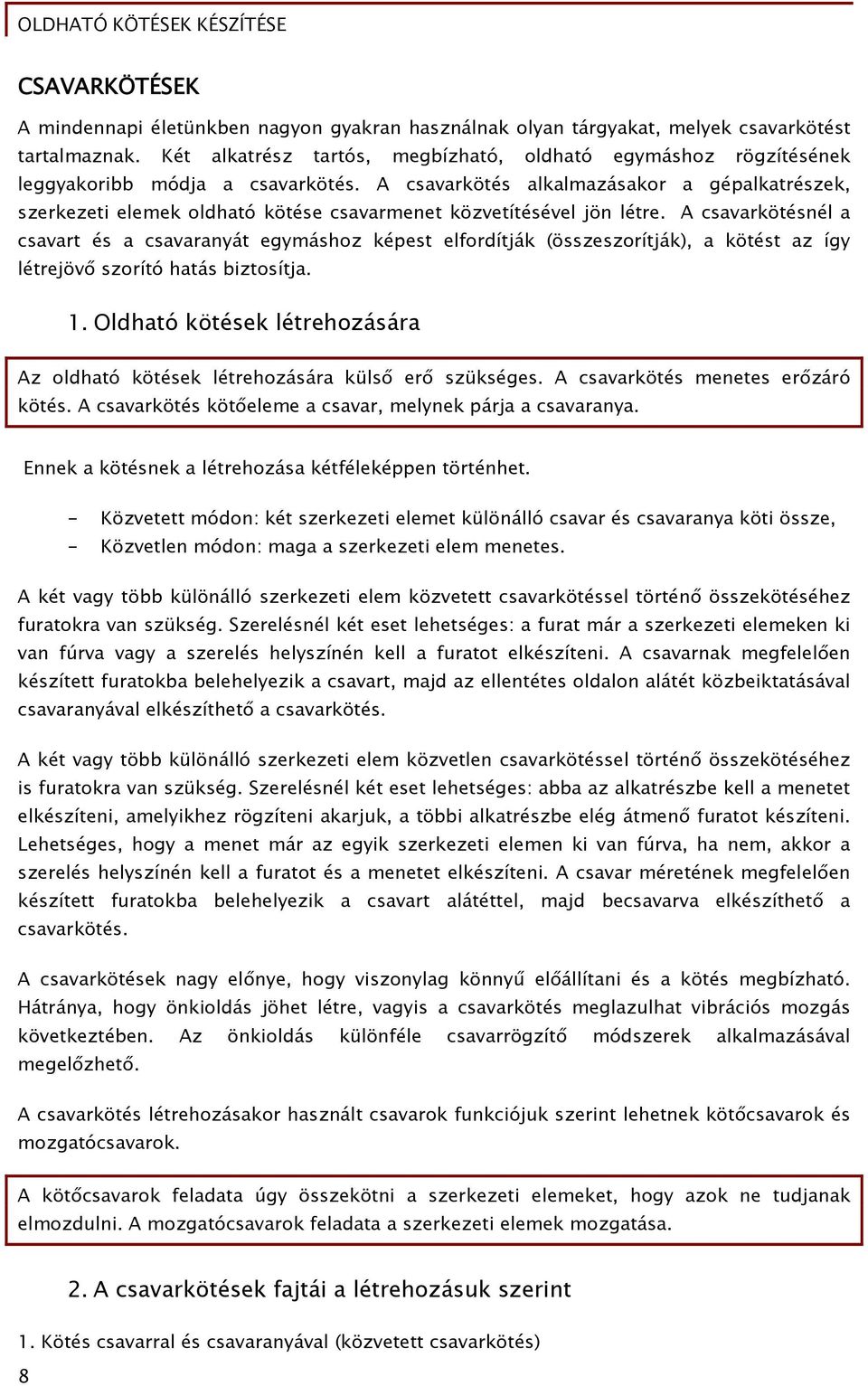 A csavarkötés alkalmazásakor a gépalkatrészek, szerkezeti elemek oldható kötése csavarmenet közvetítésével jön létre.