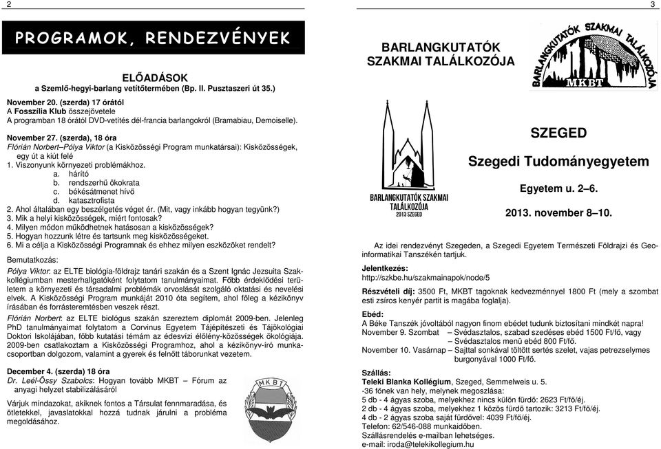 (szerda), 18 óra Flórián Norbert Pólya Viktor (a Kisközösségi Program munkatársai): Kisközösségek, egy út a kiút felé 1. Viszonyunk környezeti problémákhoz. a. hárító b. rendszerhű ökokrata c.