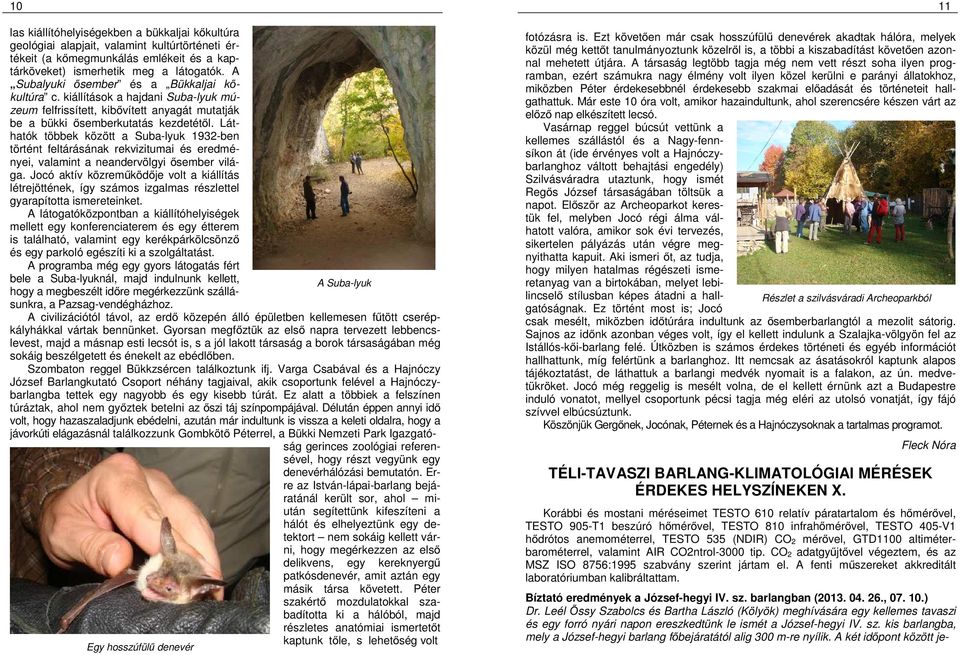 Láthatók többek között a Suba-lyuk 1932-ben történt feltárásának rekvizitumai és eredményei, valamint a neandervölgyi ősember világa.