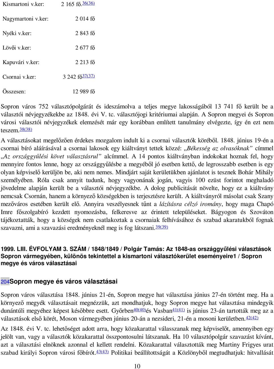 választójogi kritériumai alapján. A Sopron megyei és Sopron városi választói névjegyzékek elemzését már egy korábban említett tanulmány elvégezte, így én ezt nem teszem.