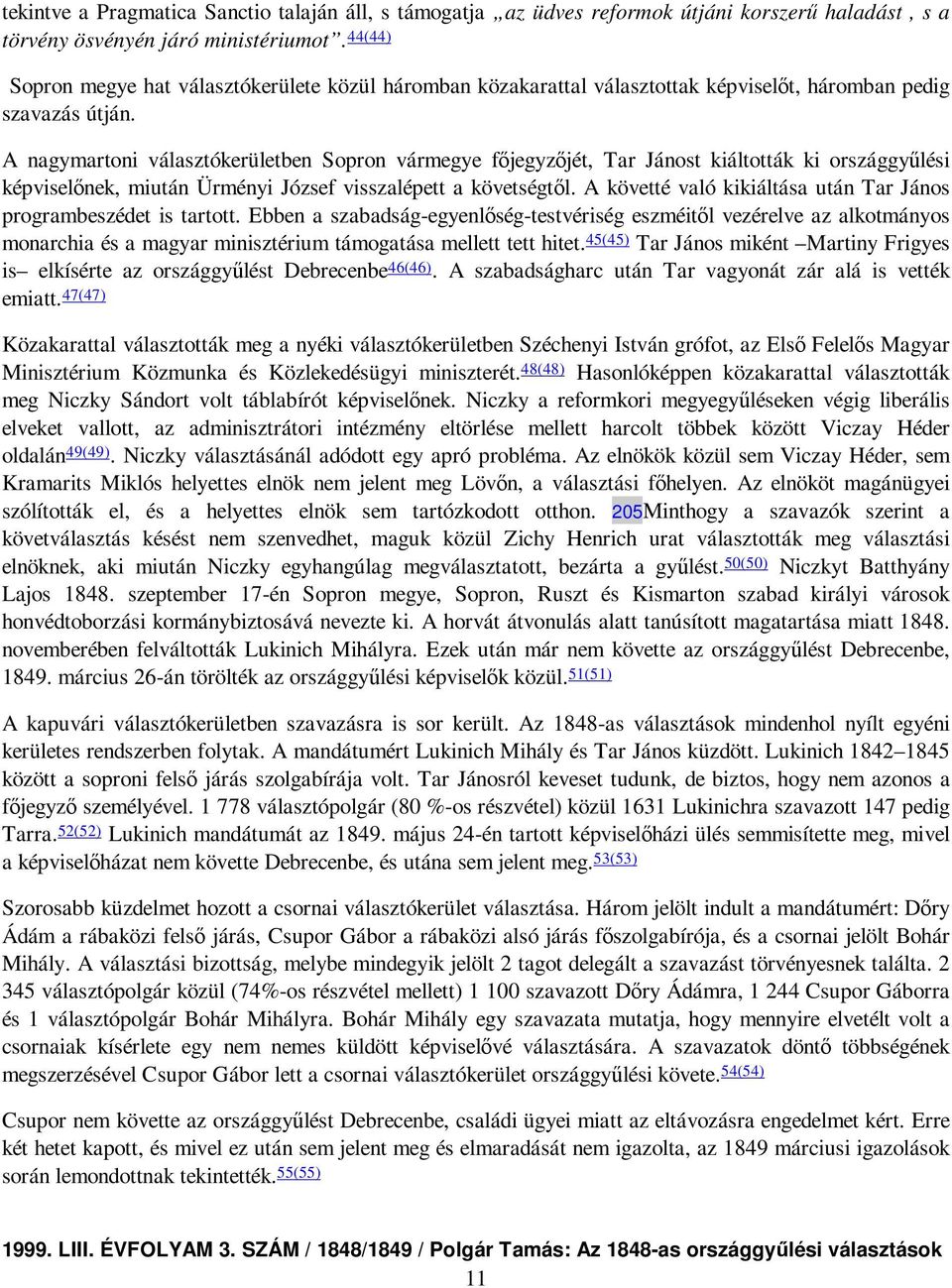 A nagymartoni választókerületben Sopron vármegye fıjegyzıjét, Tar Jánost kiáltották ki országgyőlési képviselınek, miután Ürményi József visszalépett a követségtıl.