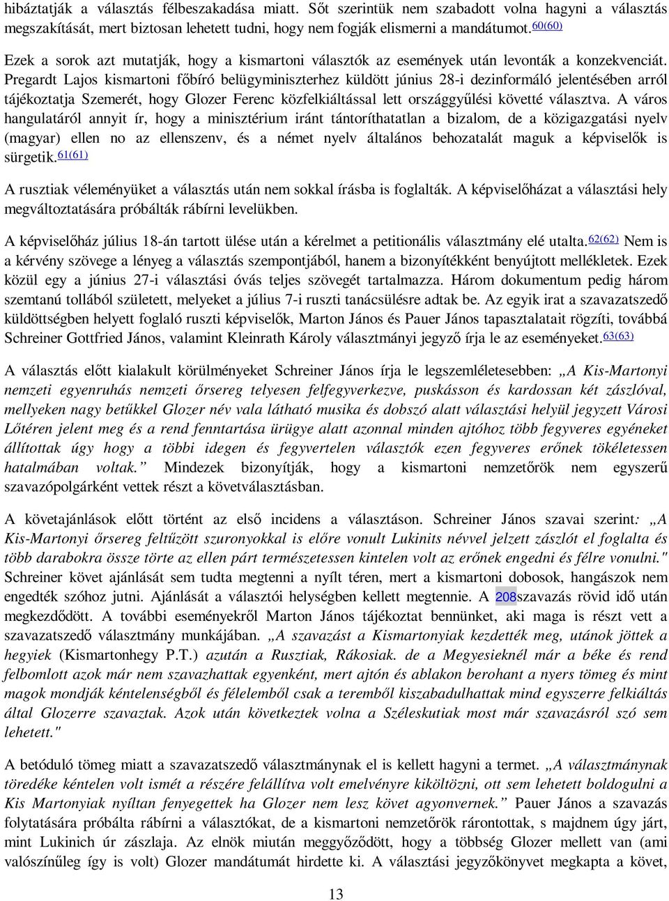 Pregardt Lajos kismartoni fıbíró belügyminiszterhez küldött június 28-i dezinformáló jelentésében arról tájékoztatja Szemerét, hogy Glozer Ferenc közfelkiáltással lett országgyőlési követté választva.