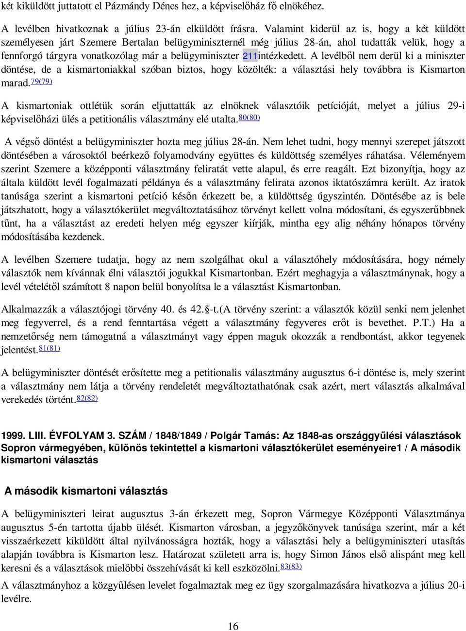 211intézkedett. A levélbıl nem derül ki a miniszter döntése, de a kismartoniakkal szóban biztos, hogy közölték: a választási hely továbbra is Kismarton marad.