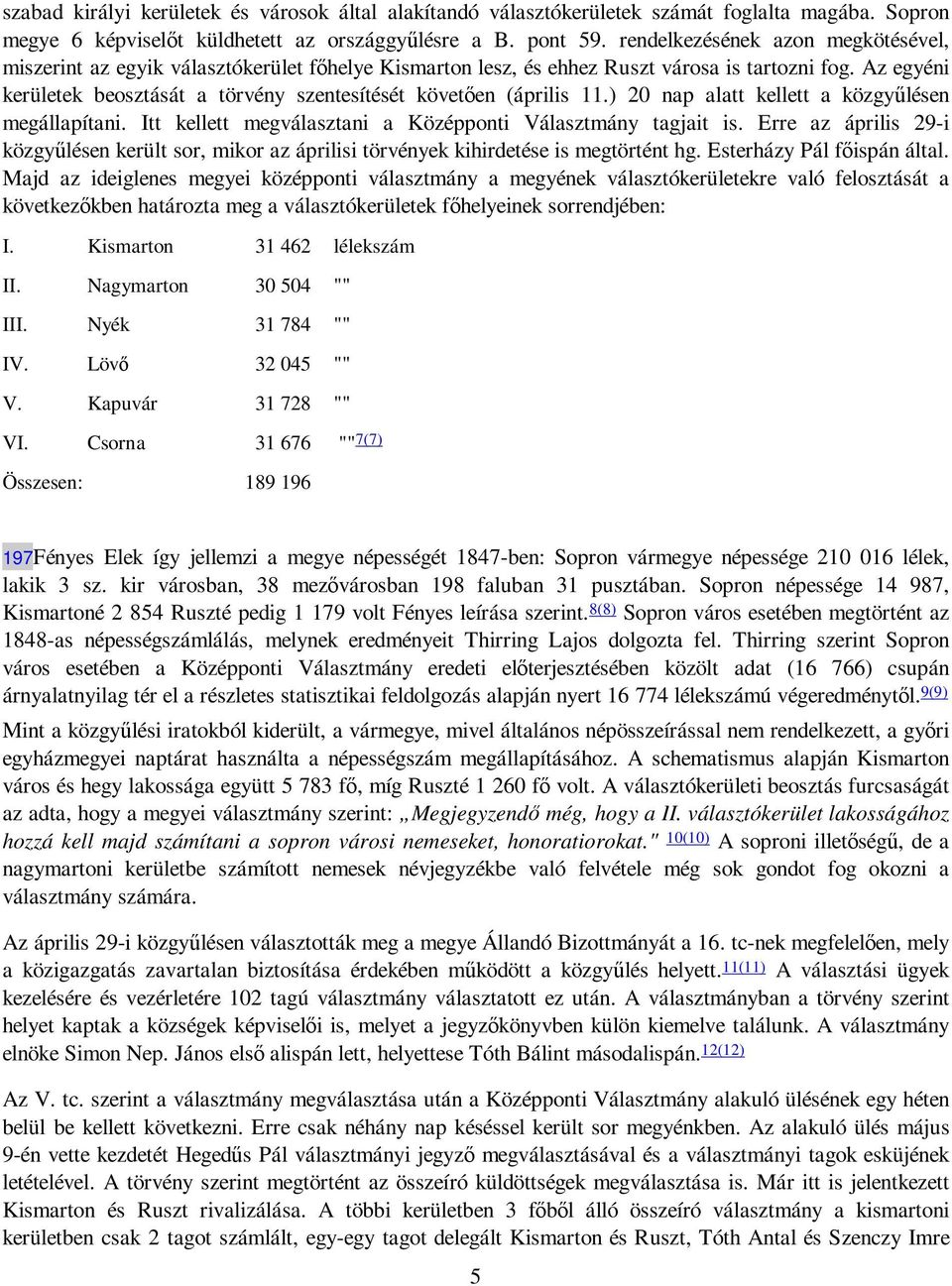 Az egyéni kerületek beosztását a törvény szentesítését követıen (április 11.) 20 nap alatt kellett a közgyőlésen megállapítani. Itt kellett megválasztani a Középponti Választmány tagjait is.