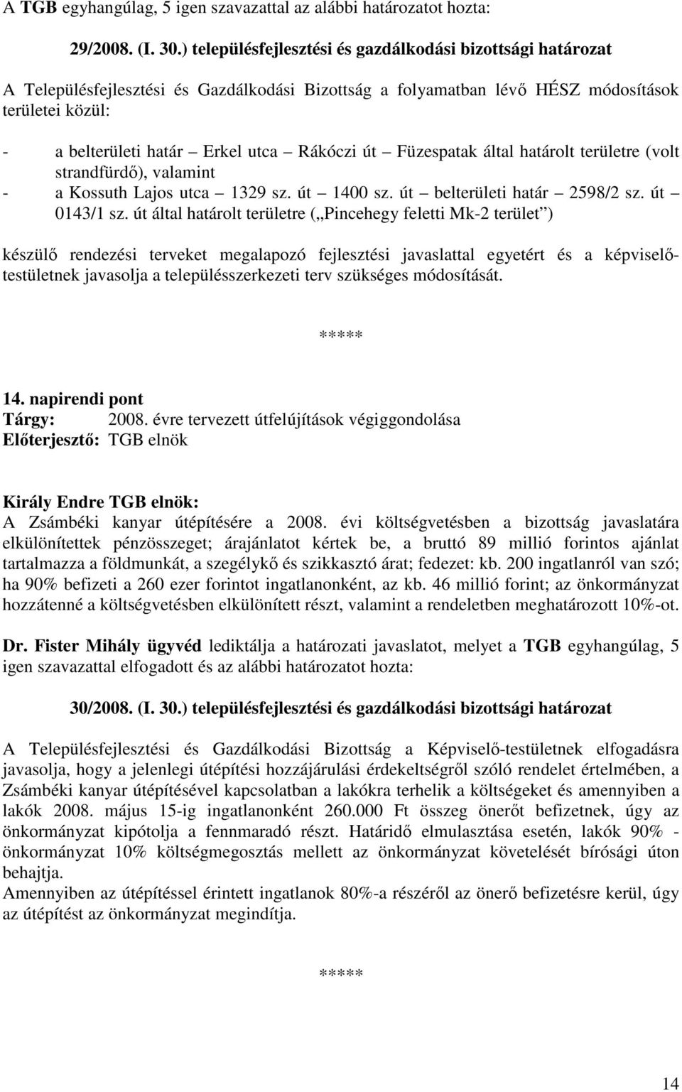 Rákóczi út Füzespatak által határolt területre (volt strandfürdı), valamint - a Kossuth Lajos utca 1329 sz. út 1400 sz. út belterületi határ 2598/2 sz. út 0143/1 sz.