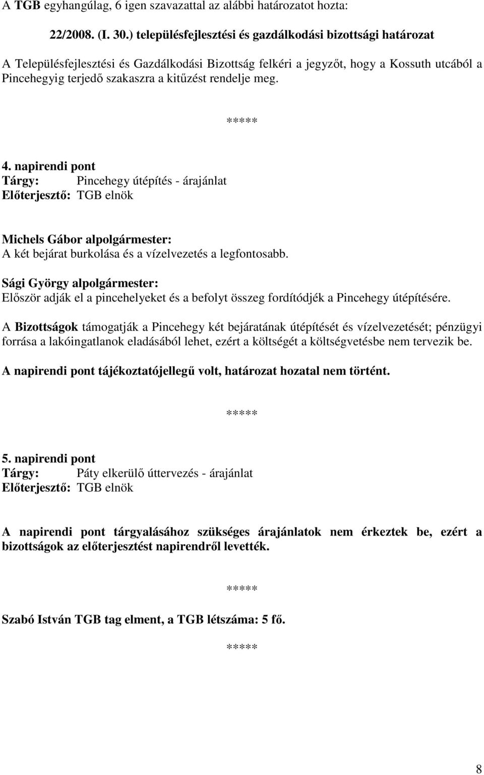 rendelje meg. 4. napirendi pont Tárgy: Pincehegy útépítés - árajánlat Elıterjesztı: TGB elnök Michels Gábor alpolgármester: A két bejárat burkolása és a vízelvezetés a legfontosabb.