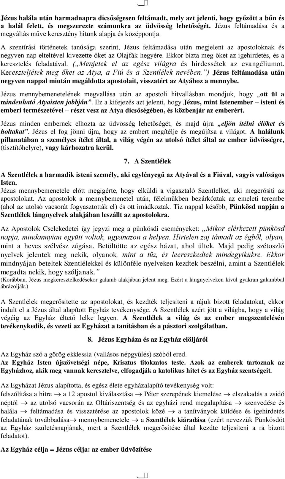 A szentírási történetek tanúsága szerint, Jézus feltámadása után megjelent az apostoloknak és negyven nap elteltével kivezette őket az Olajfák hegyére.