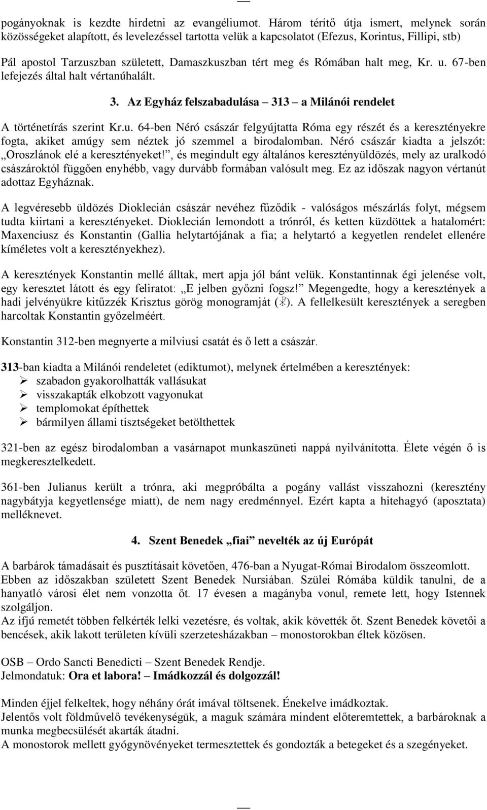 és Rómában halt meg, Kr. u. 67-ben lefejezés által halt vértanúhalált. 3. Az Egyház felszabadulása 313 a Milánói rendelet A történetírás szerint Kr.u. 64-ben Néró császár felgyújtatta Róma egy részét és a keresztényekre fogta, akiket amúgy sem néztek jó szemmel a birodalomban.