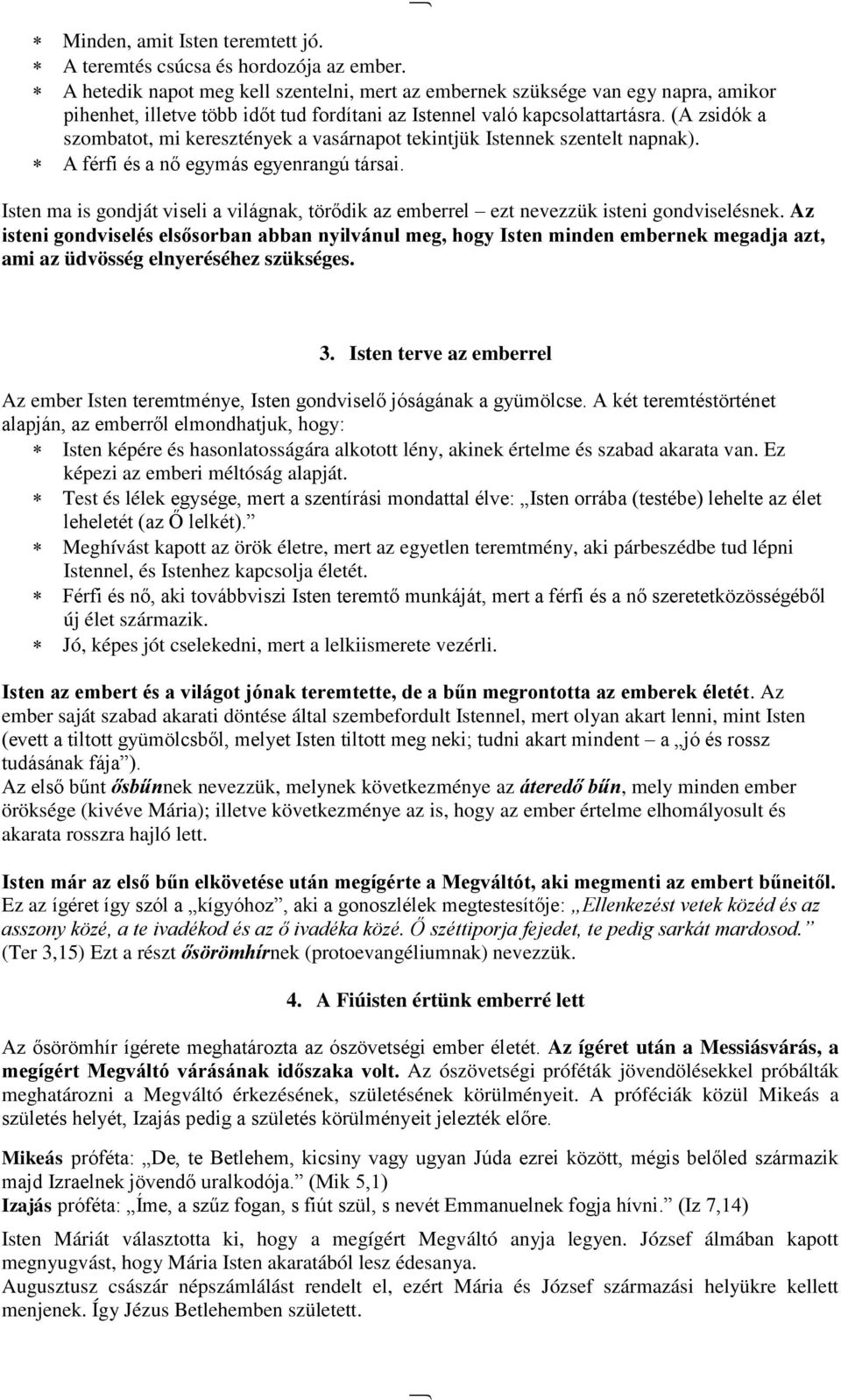 (A zsidók a szombatot, mi keresztények a vasárnapot tekintjük Istennek szentelt napnak). A férfi és a nő egymás egyenrangú társai.