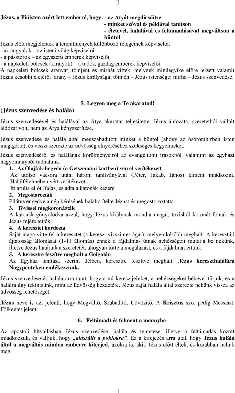 A napkeleti bölcsek aranyat, tömjént és mirhát vittek, melynek mindegyike előre jelzett valamit Jézus későbbi életéről: arany Jézus királysága; tömjén Jézus istensége; mirha Jézus szenvedése.