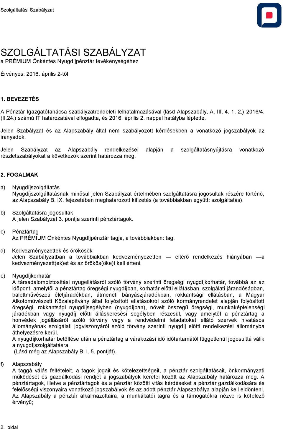 nappal hatályba léptette. Jelen Szabályzat és az Alapszabály által nem szabályozott kérdésekben a vonatkozó jogszabályok az irányadók.