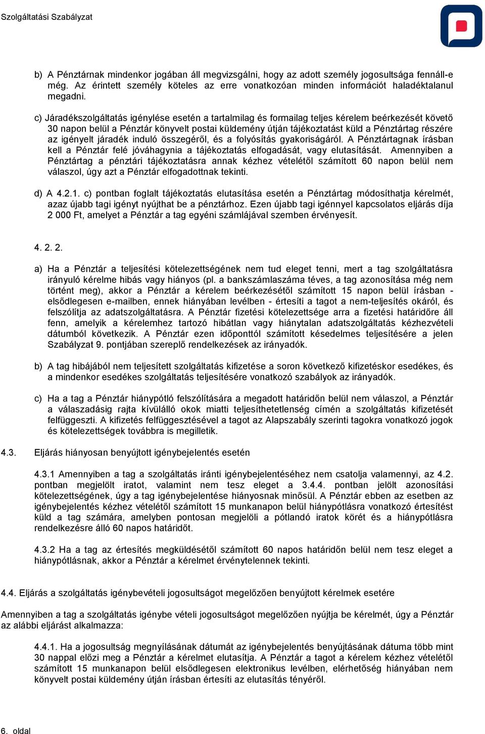 az igényelt járadék induló összegéről, és a folyósítás gyakoriságáról. A Pénztártagnak írásban kell a Pénztár felé jóváhagynia a tájékoztatás elfogadását, vagy elutasítását.