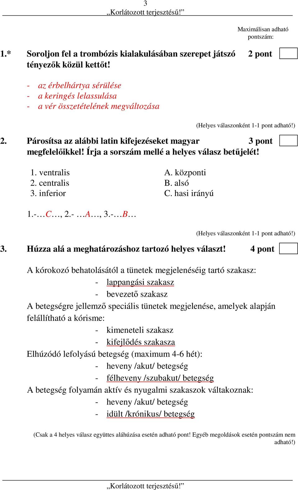 Írja a sorszám mellé a helyes válasz betűjelét! 1. ventralis A. központi 2. centralis B. alsó 3. inferior C. hasi irányú 1.- C, 2.- A, 3.- B 3. Húzza alá a meghatározáshoz tartozó helyes választ!