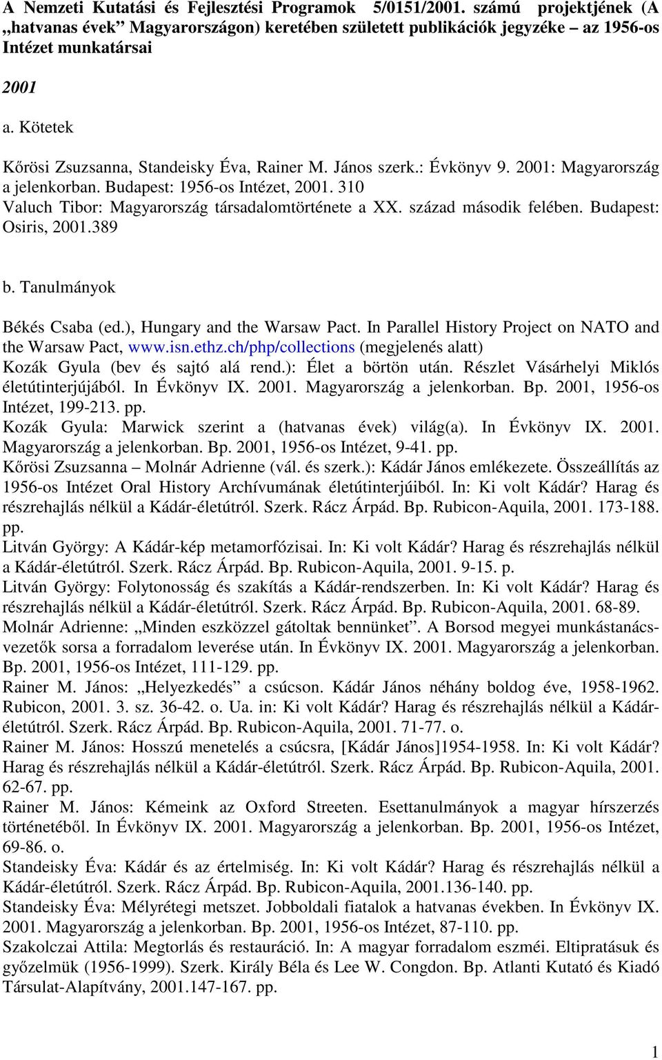 század második felében. Budapest: Osiris, 2001.389 b. Tanulmányok Békés Csaba (ed.), Hungary and the Warsaw Pact. In Parallel History Project on NATO and the Warsaw Pact, www.isn.ethz.