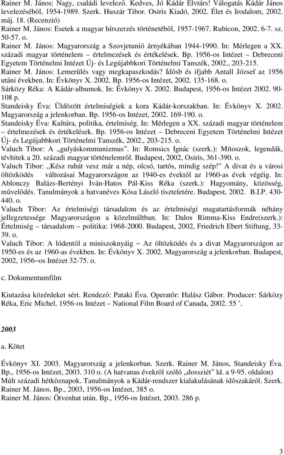 századi magyar történelem értelmezések és értékelések. Bp. 1956-os Intézet Debreceni Egyetem Történelmi Intézet Új- és Legújabbkori Történelmi Tanszék, 2002., 203-215. Rainer M.