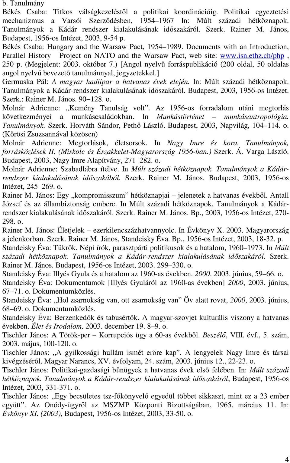 Documents with an Introduction, Parallel History Project on NATO and the Warsaw Pact, web site: www.isn.ethz.ch/php, 250 p. (Megjelent: 2003. október 7.