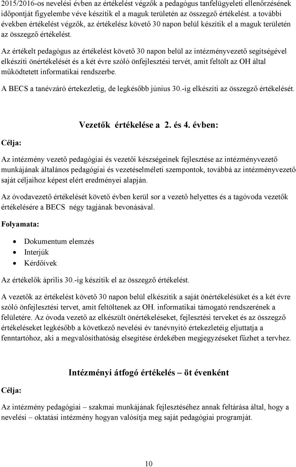 Az értékelt pedagógus az értékelést követő 30 napon belül az intézményvezető segítségével elkészíti önértékelését és a két évre szóló önfejlesztési tervét, amit feltölt az OH által működtetett