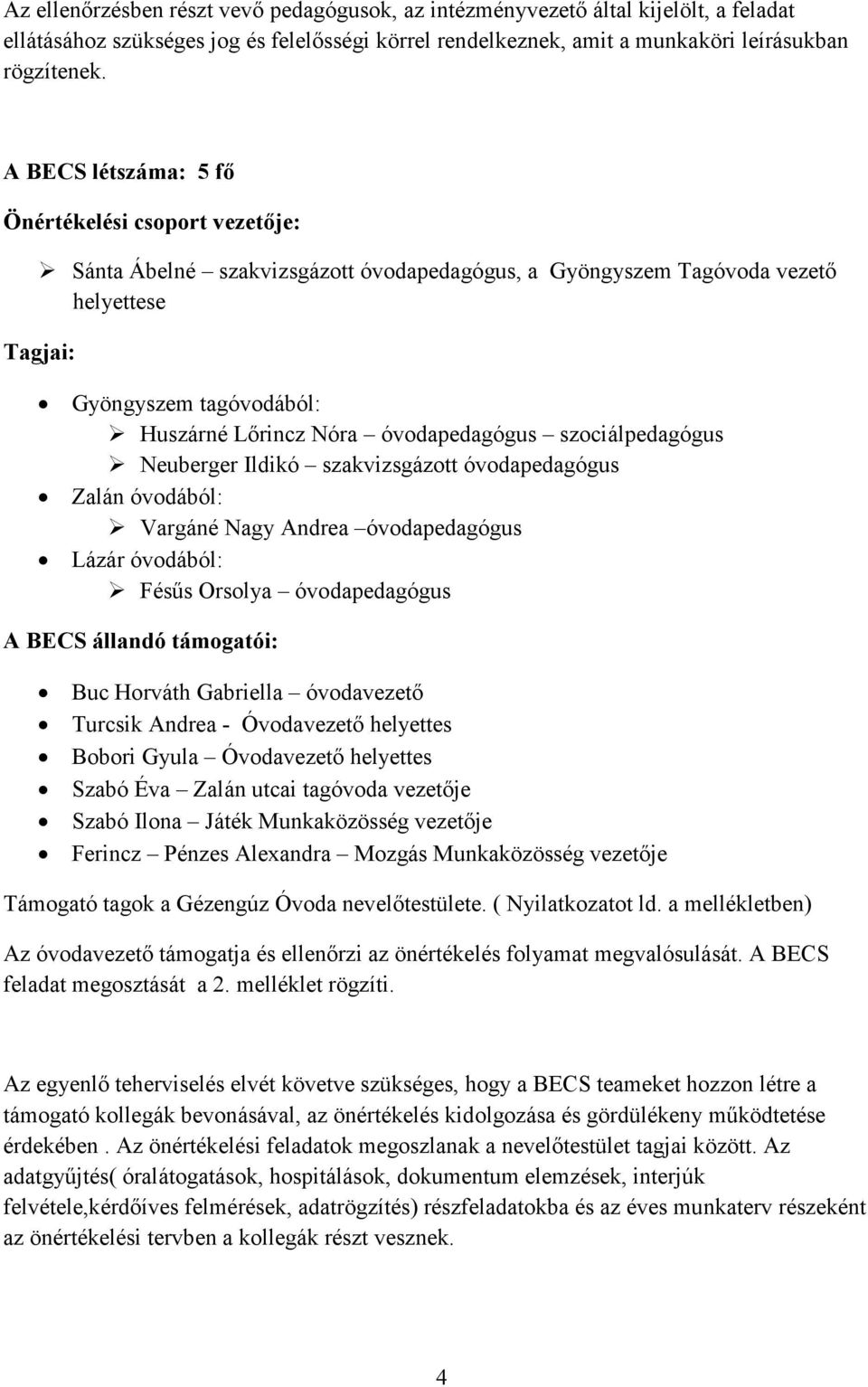 óvodapedagógus szociálpedagógus Neuberger Ildikó szakvizsgázott óvodapedagógus Zalán óvodából: Vargáné Nagy Andrea óvodapedagógus Lázár óvodából: Fésűs Orsolya óvodapedagógus A BECS állandó