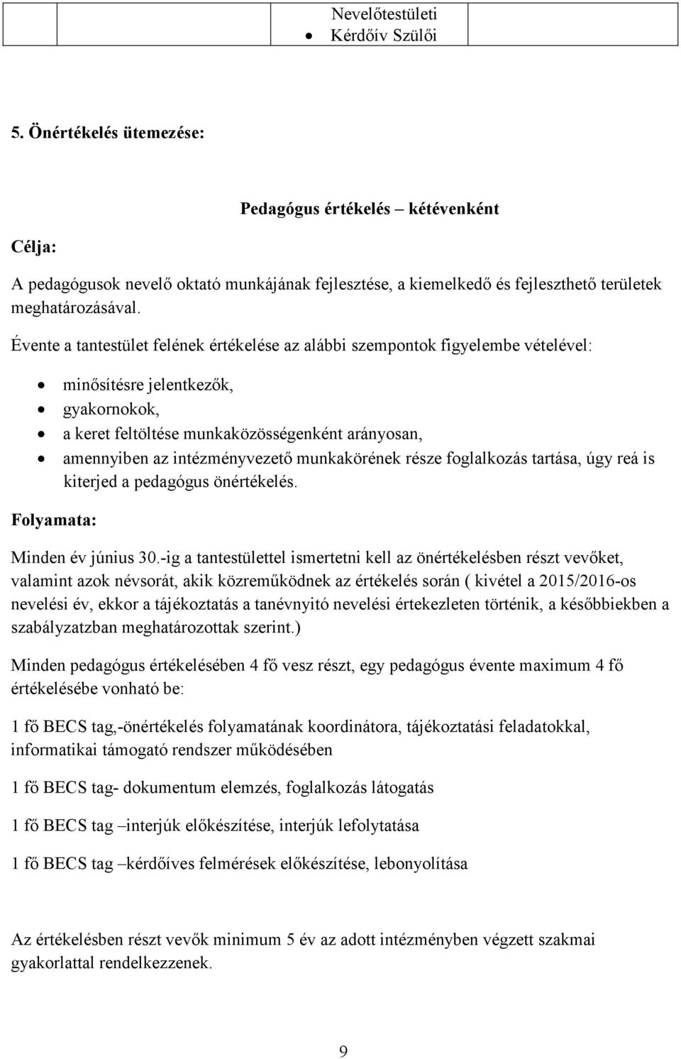 Évente a tantestület felének értékelése az alábbi szempontok figyelembe vételével: minősítésre jelentkezők, gyakornokok, a keret feltöltése munkaközösségenként arányosan, amennyiben az